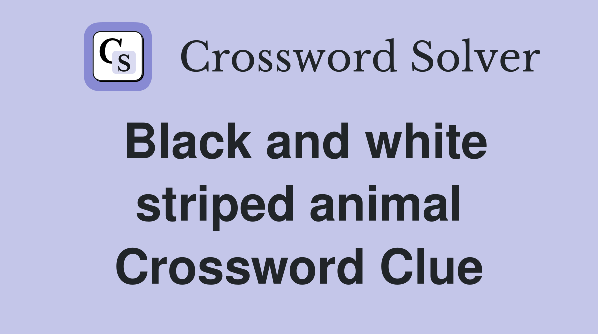 Black and white striped animal Crossword Clue