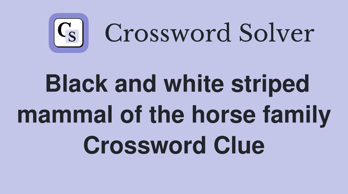 Black and white striped mammal of the horse family Crossword Clue
