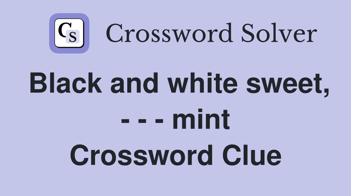 Black and white sweet, - - - mint Crossword Clue