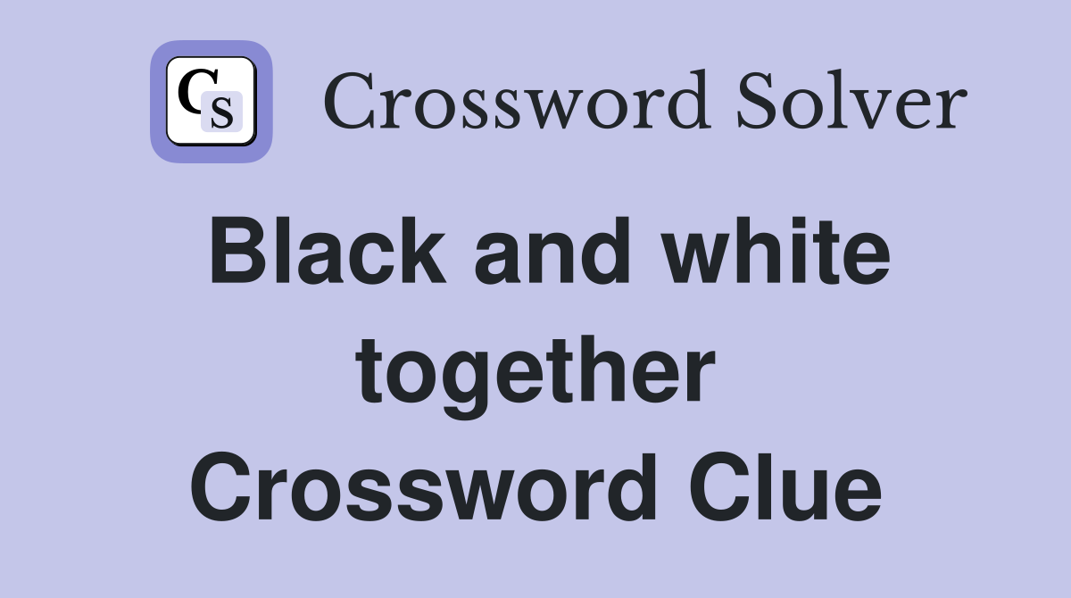 Black and white together Crossword Clue