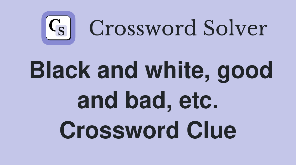 Black and white, good and bad, etc. Crossword Clue