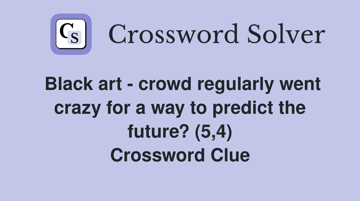 Black art - crowd regularly went crazy for a way to predict the future? (5,4) Crossword Clue
