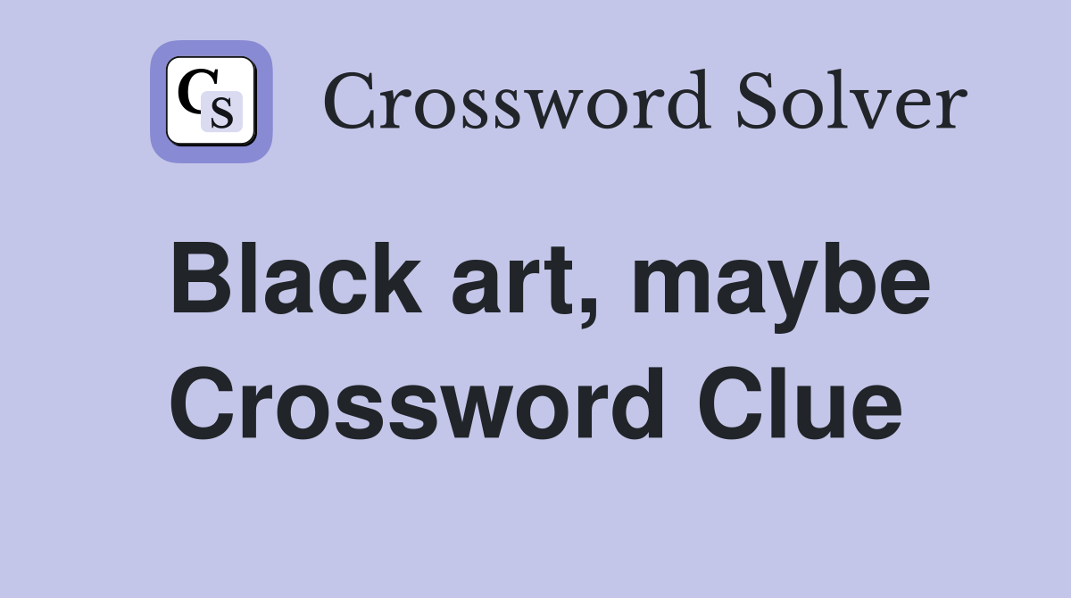 Black art, maybe Crossword Clue