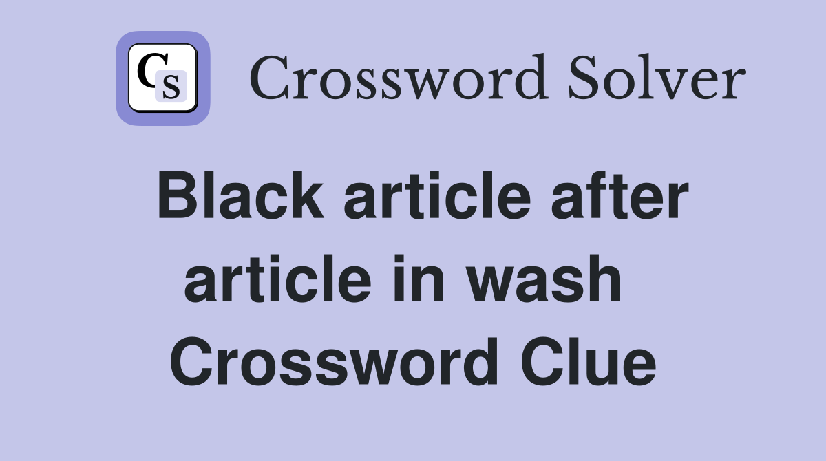 Black article after article in wash  Crossword Clue
