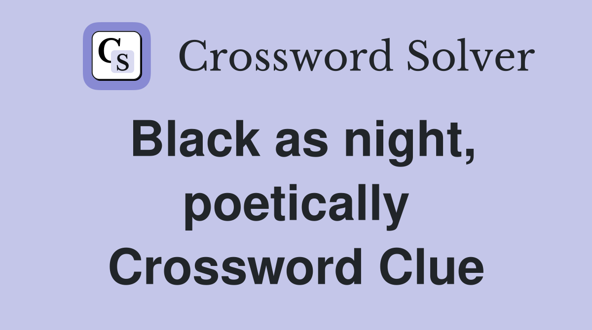 Black as night, poetically Crossword Clue