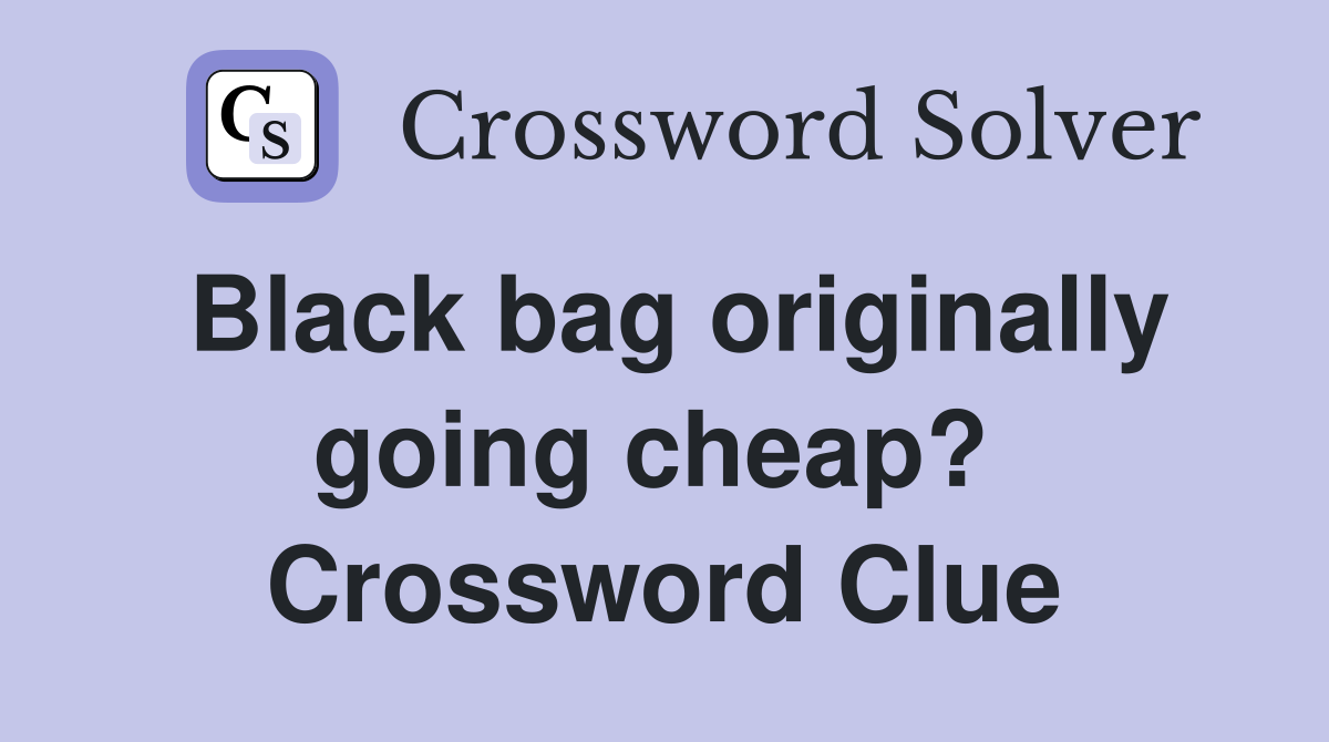 Black bag originally going cheap?  Crossword Clue