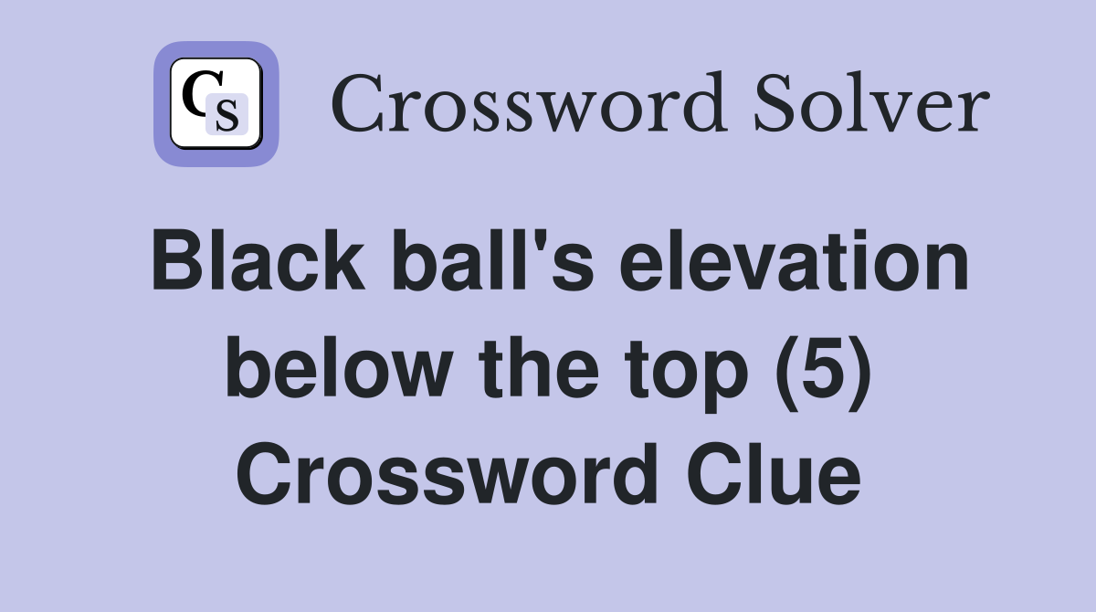 Black ball's elevation below the top (5) Crossword Clue