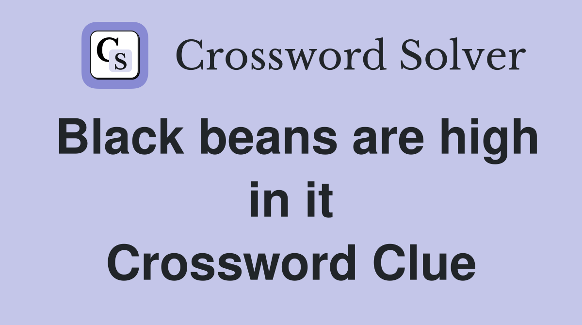 Black beans are high in it Crossword Clue