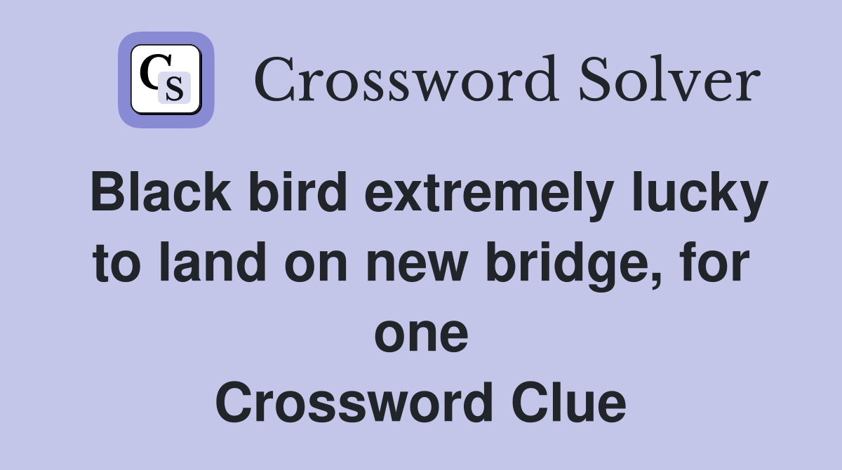 Black bird extremely lucky to land on new bridge, for one Crossword Clue