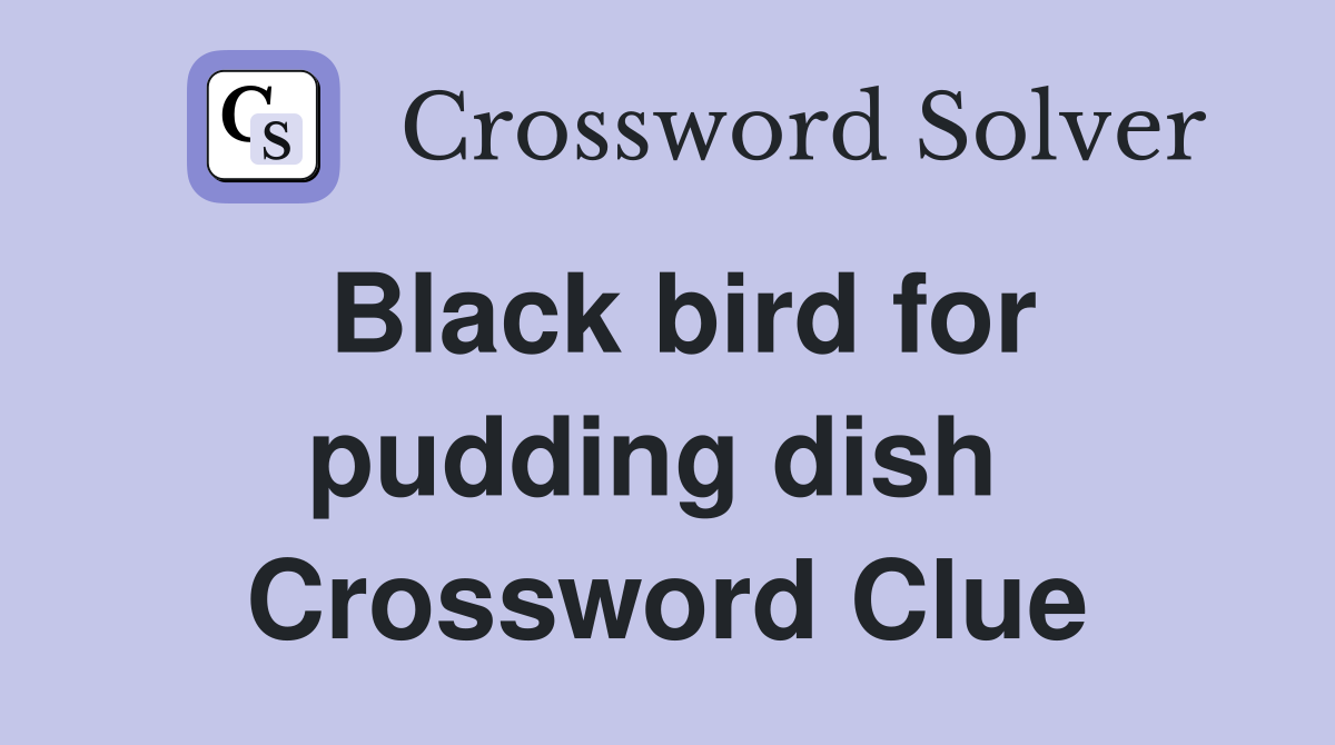 Black bird for pudding dish  Crossword Clue