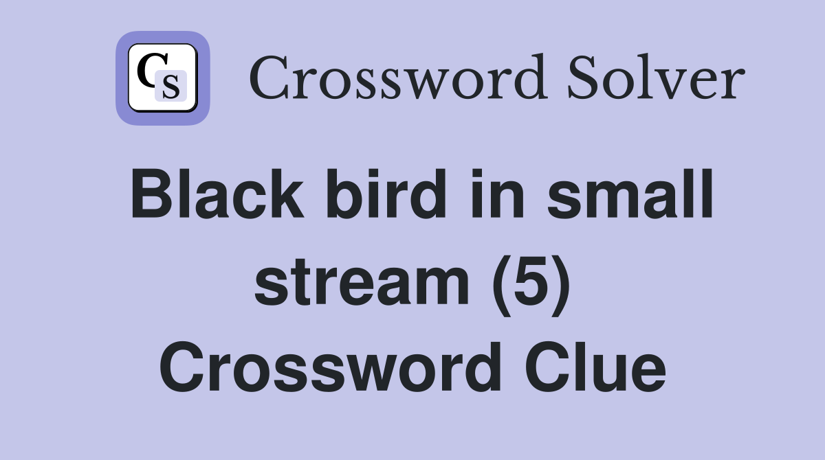Black bird in small stream (5) Crossword Clue