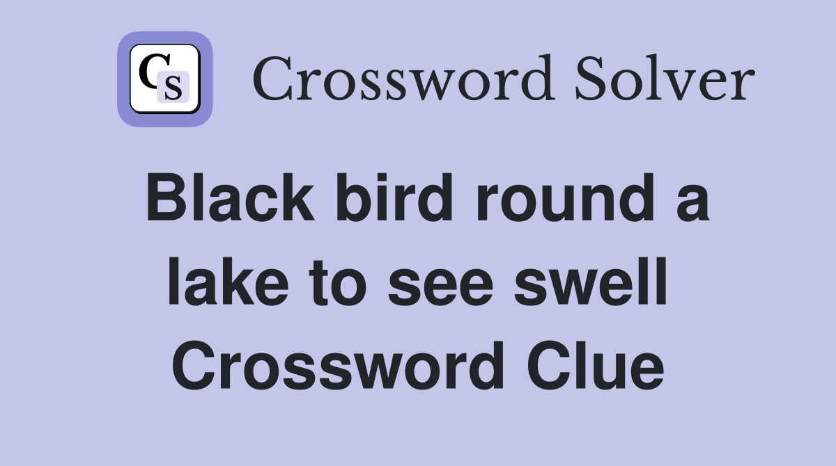 Black bird round a lake to see swell Crossword Clue