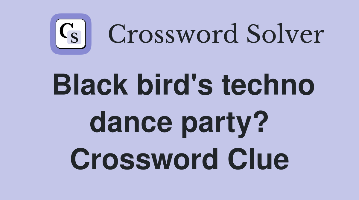 Black bird's techno dance party? Crossword Clue