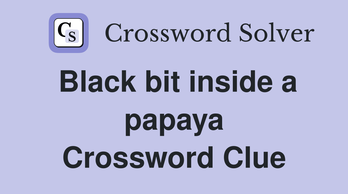Black bit inside a papaya Crossword Clue