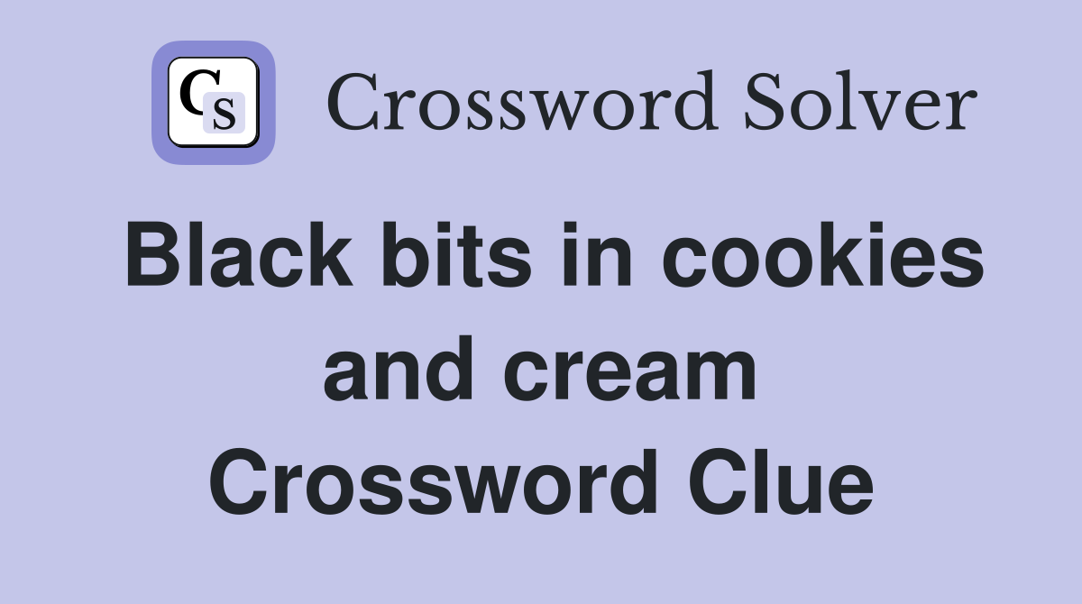 Black bits in cookies and cream Crossword Clue