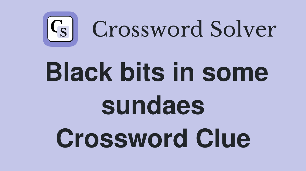 Black bits in some sundaes Crossword Clue