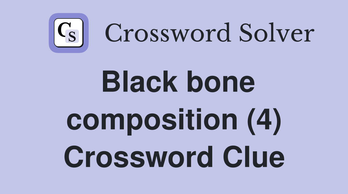 Black bone composition (4) Crossword Clue