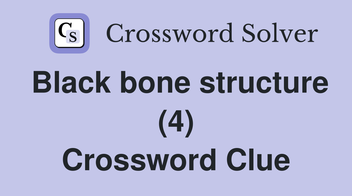 Black bone structure (4) Crossword Clue