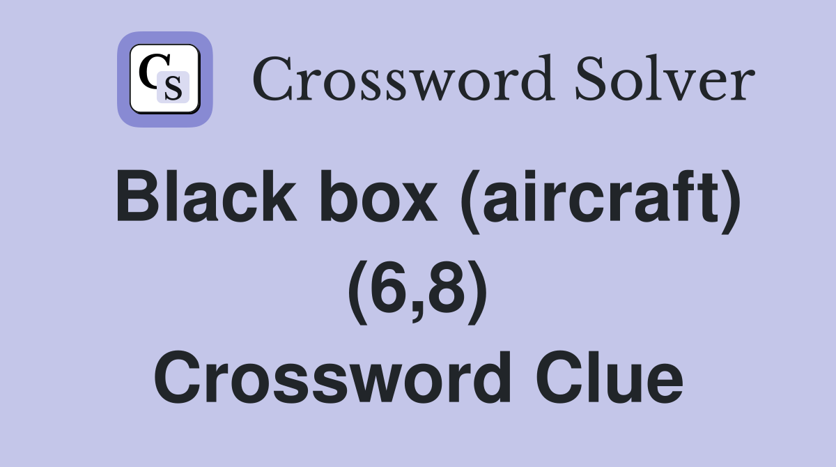 Black box (aircraft) (6,8) Crossword Clue