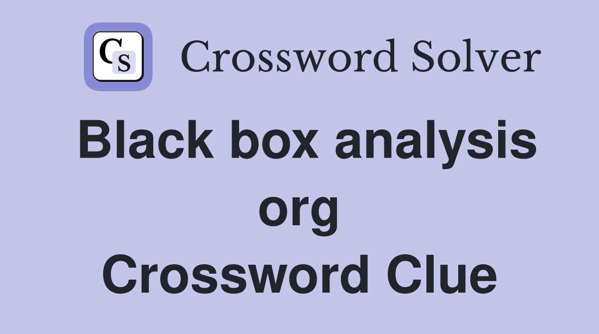 Black box analysis org Crossword Clue