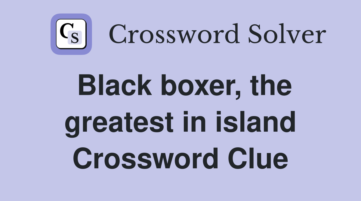 Black boxer, the greatest in island Crossword Clue
