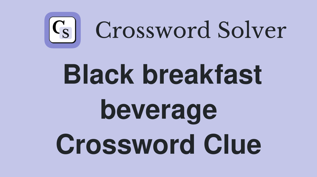 Black breakfast beverage Crossword Clue