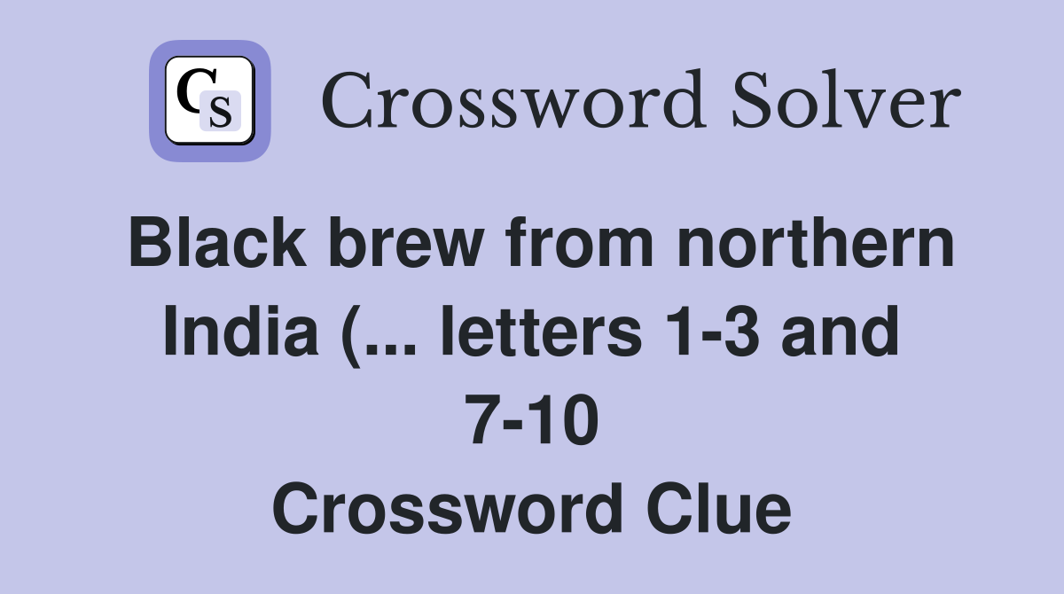 Black brew from northern India ( letters 1 3 and 7 10) Crossword Black brew from northern India ( letters 1 3 and 7 10) Crossword