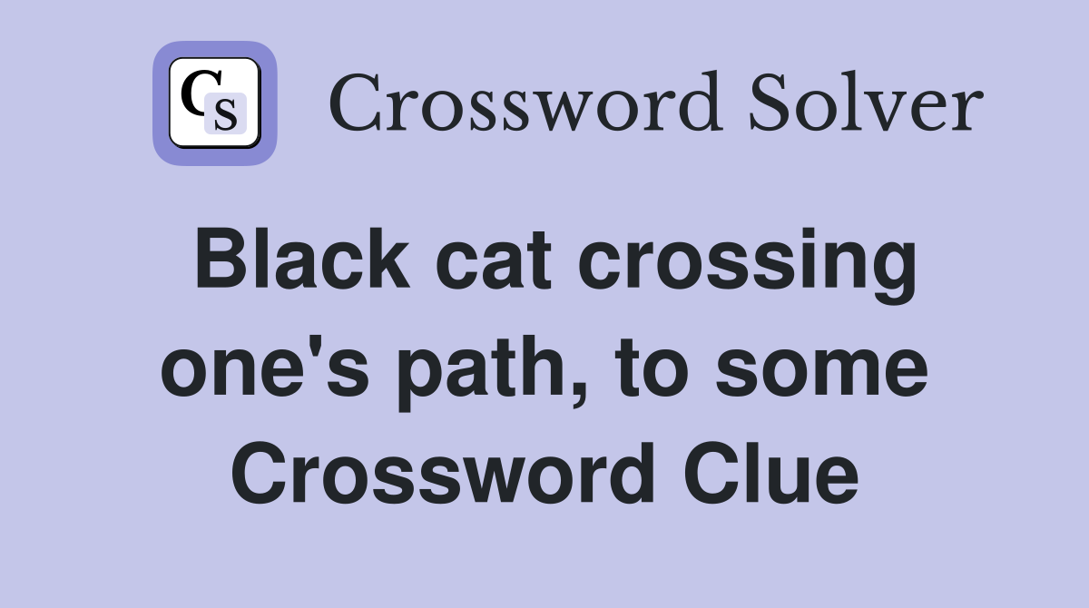 Black cat crossing one's path, to some Crossword Clue