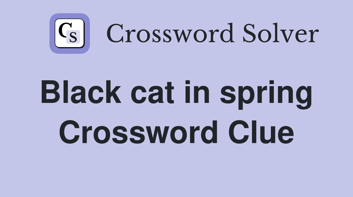 Black cat in spring  Crossword Clue