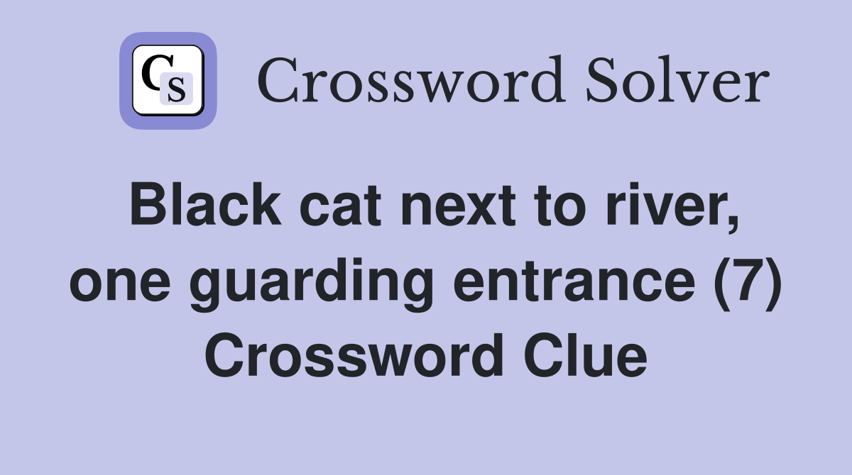 Black cat next to river, one guarding entrance (7) Crossword Clue