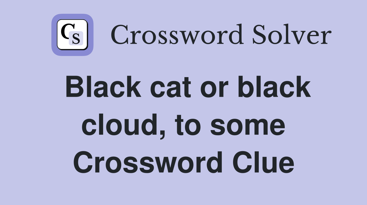 Black cat or black cloud, to some Crossword Clue