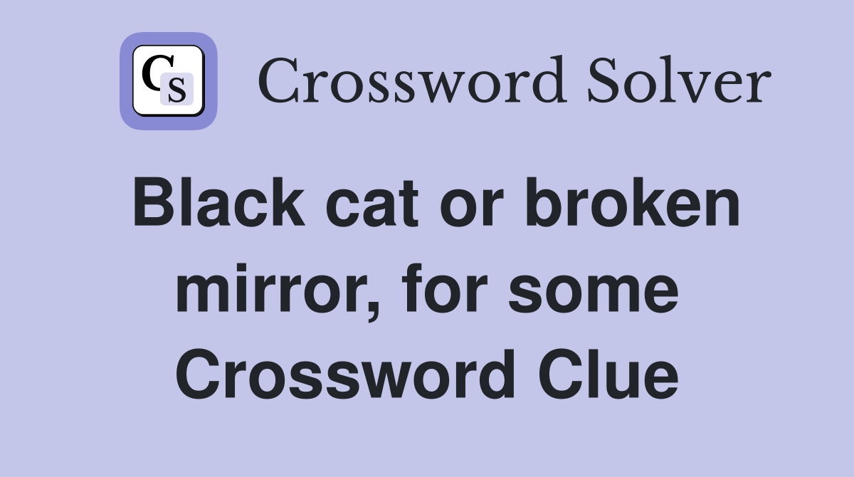 Black cat or broken mirror, for some Crossword Clue