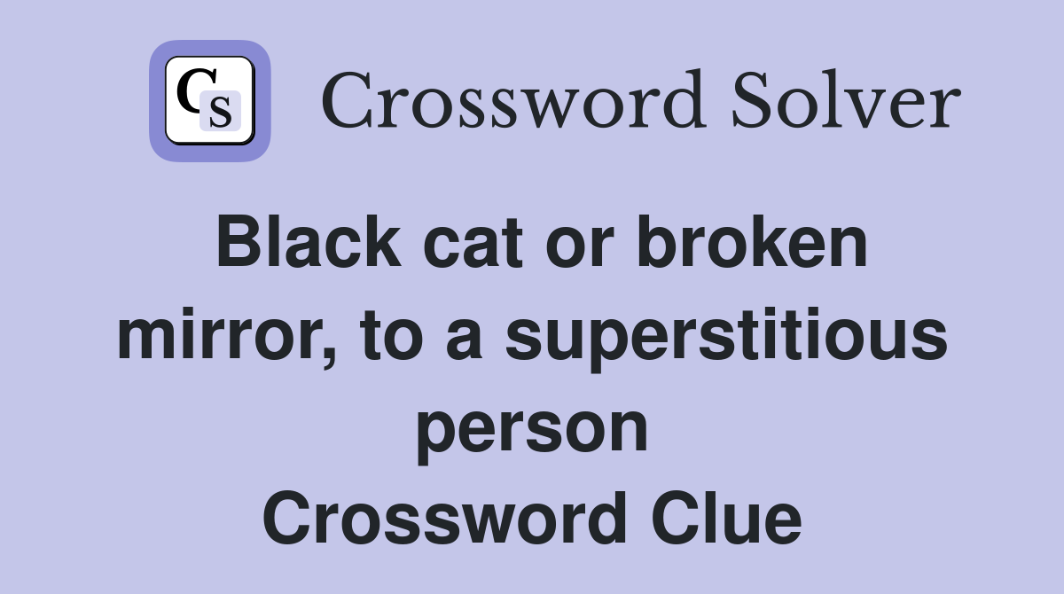 Black cat or broken mirror, to a superstitious person Crossword Clue