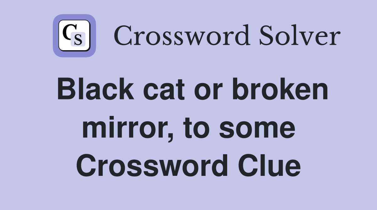 Black cat or broken mirror, to some Crossword Clue
