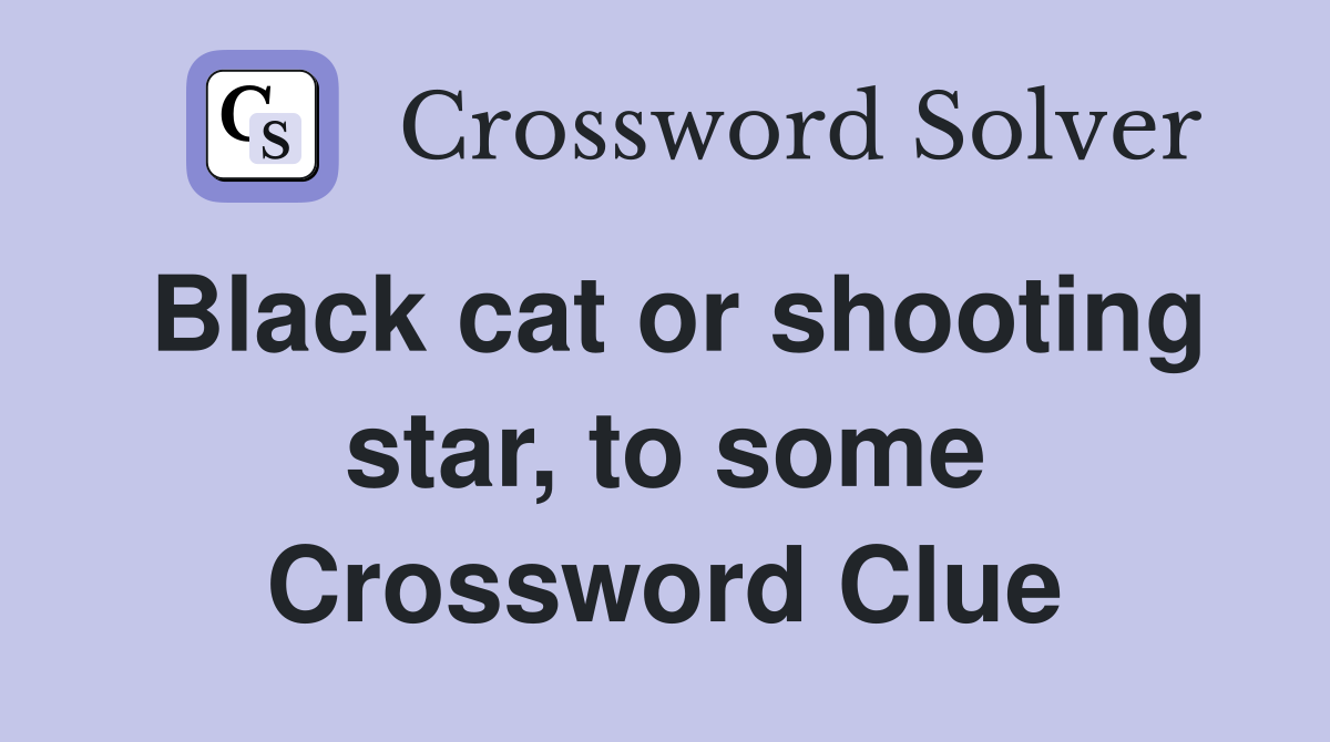 Black cat or shooting star, to some Crossword Clue