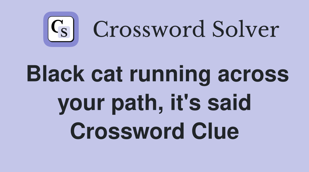 Black cat running across your path, it's said Crossword Clue