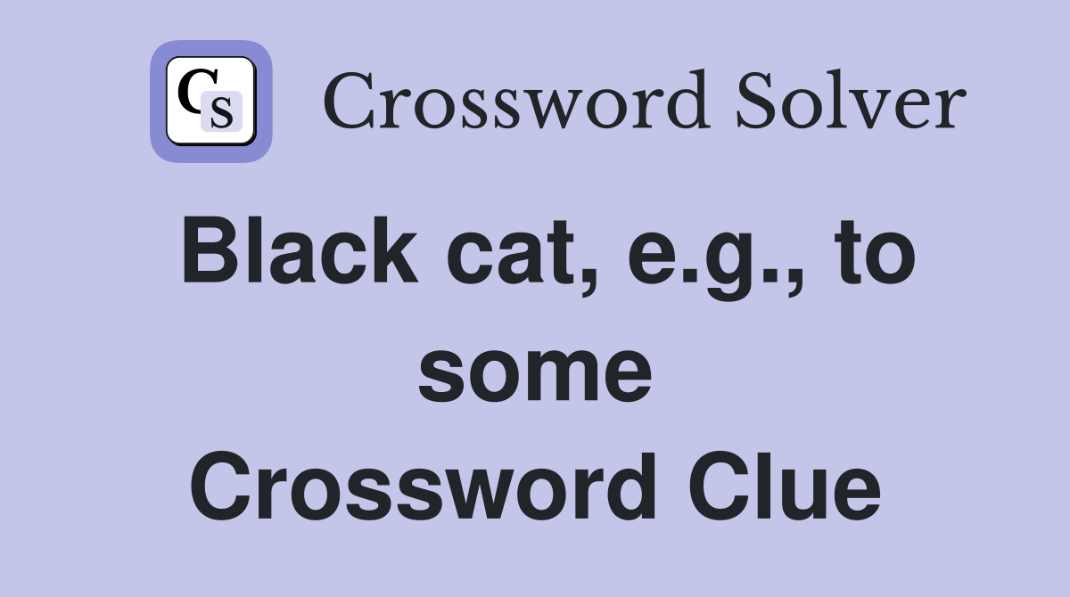 Black cat, e.g., to some Crossword Clue