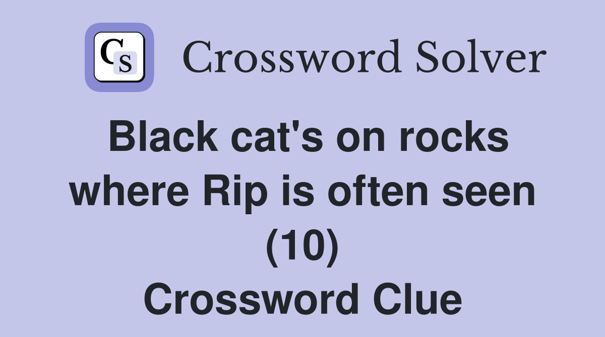 Black cat's on rocks where Rip is often seen (10) Crossword Clue