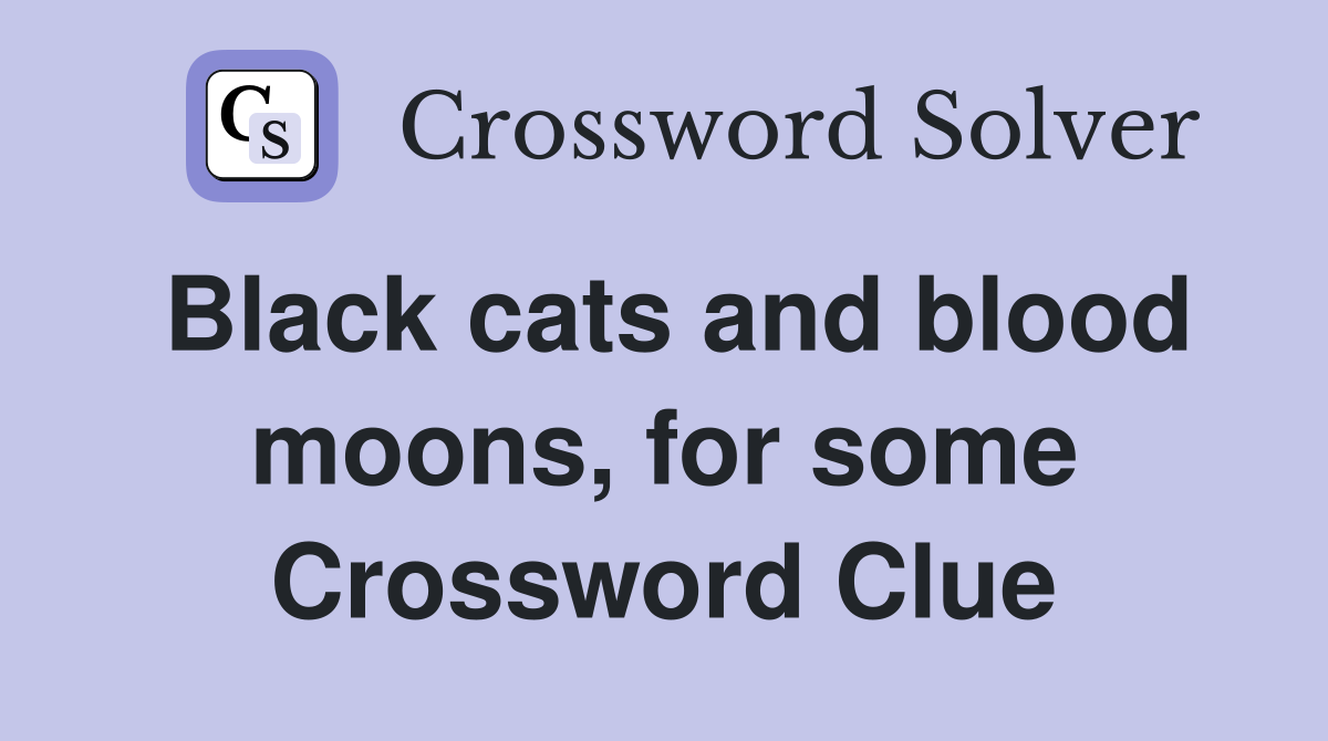 Black cats and blood moons, for some Crossword Clue
