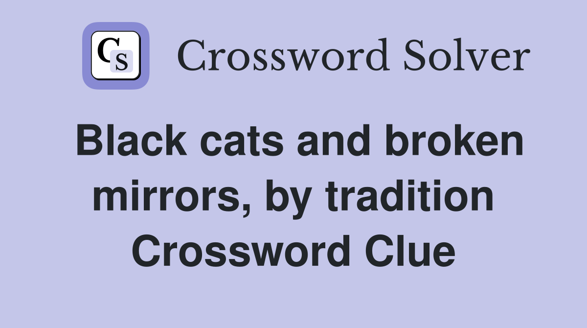 Black cats and broken mirrors, by tradition Crossword Clue