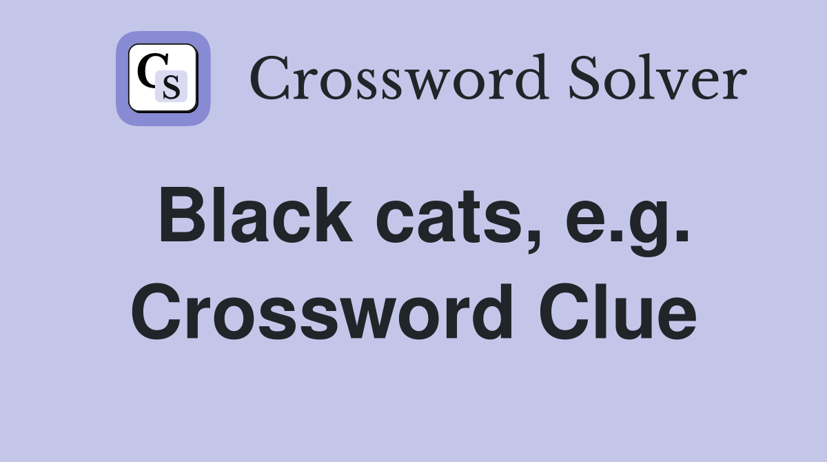 Black cats, e.g. Crossword Clue