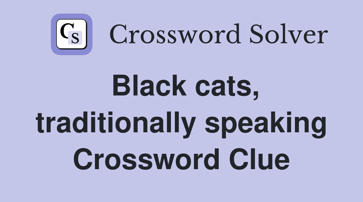 Black cats, traditionally speaking Crossword Clue