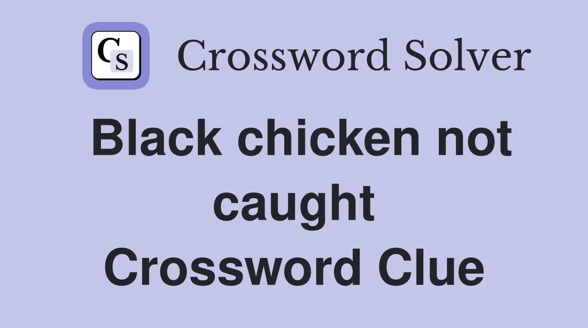 Black chicken not caught Crossword Clue