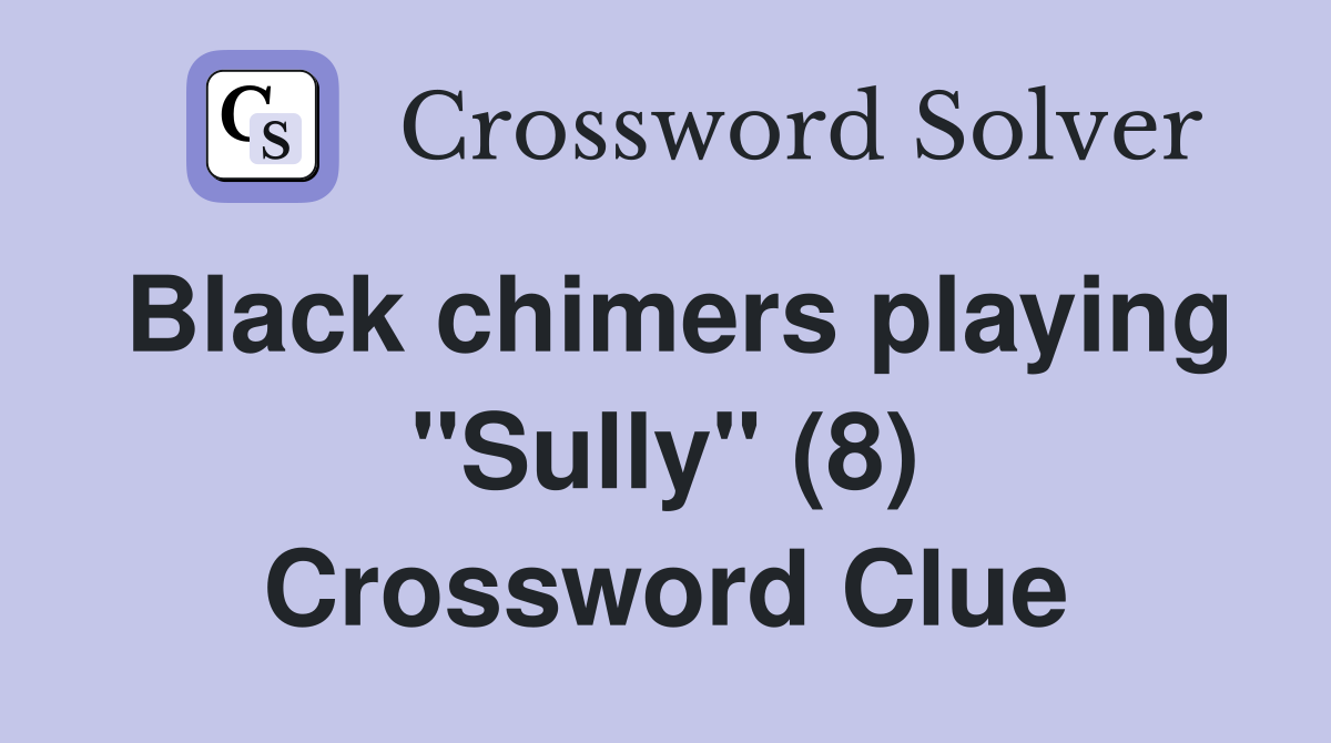 Black chimers playing "Sully" (8) Crossword Clue