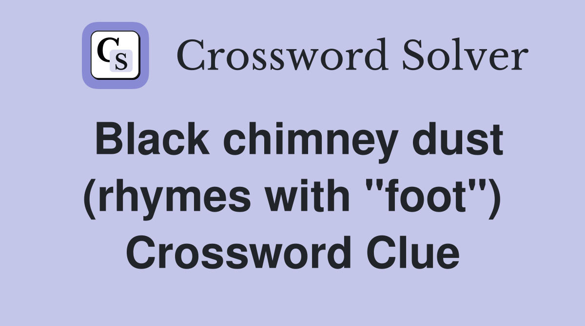 Black chimney dust (rhymes with "foot") Crossword Clue
