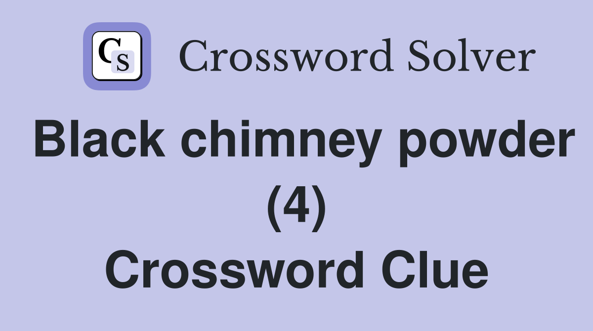 Black chimney powder (4) Crossword Clue