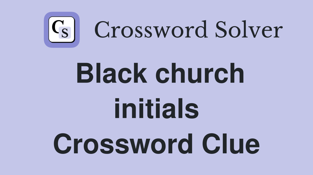 Black church initials Crossword Clue Answers Crossword Solver