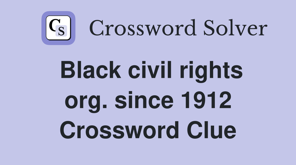 Black civil rights org. since 1912 Crossword Clue