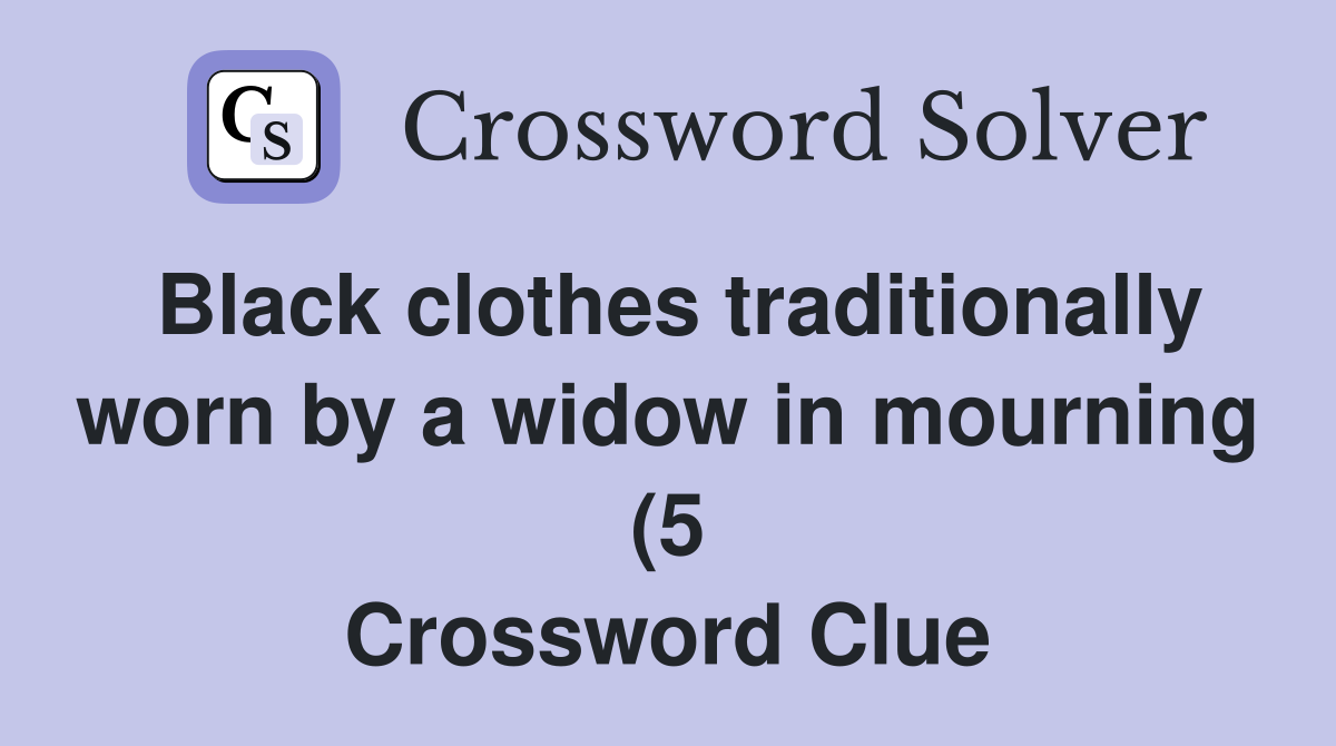Black clothes traditionally worn by a widow in mourning (5) Crossword Black clothes traditionally worn by a widow in mourning (5) Crossword