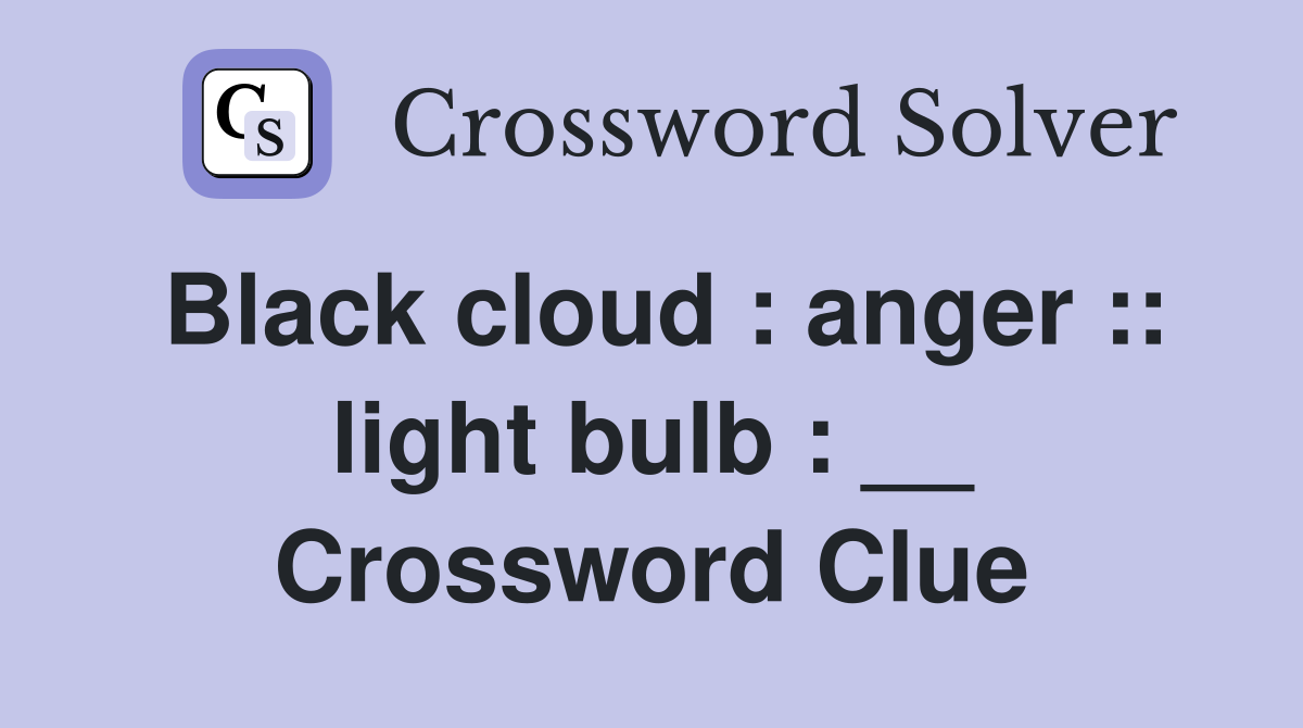 Black cloud : anger :: light bulb : __ Crossword Clue